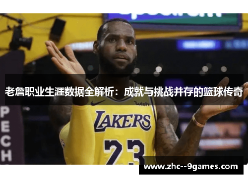 老詹职业生涯数据全解析：成就与挑战并存的篮球传奇