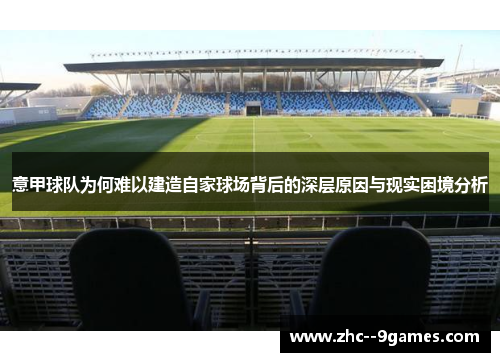 意甲球队为何难以建造自家球场背后的深层原因与现实困境分析