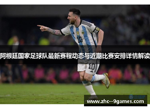 阿根廷国家足球队最新赛程动态与近期比赛安排详情解读