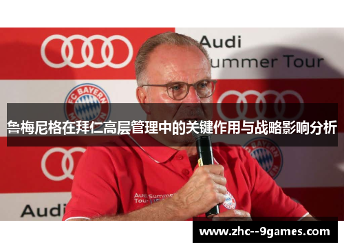 鲁梅尼格在拜仁高层管理中的关键作用与战略影响分析