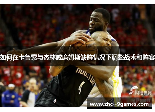 如何在卡鲁索与杰林威廉姆斯缺阵情况下调整战术和阵容