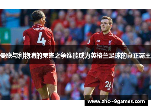 曼联与利物浦的荣誉之争谁能成为英格兰足球的真正霸主