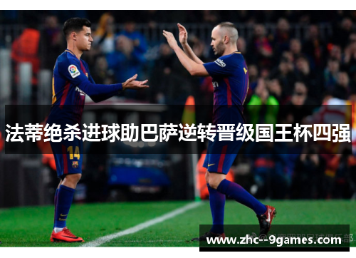 法蒂绝杀进球助巴萨逆转晋级国王杯四强