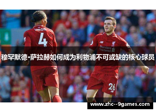 穆罕默德·萨拉赫如何成为利物浦不可或缺的核心球员