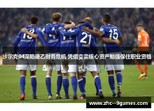 沙尔克04深陷德乙财务危机 凭借变卖核心资产勉强保住职业资格 沙尔克04深陷德乙财务危机 凭借变卖核心资产勉强保住职业资格