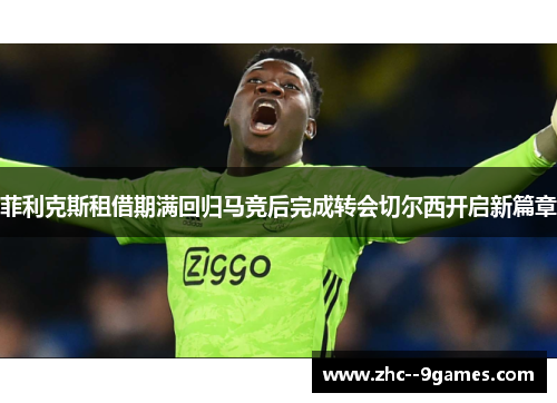 菲利克斯租借期满回归马竞后完成转会切尔西开启新篇章