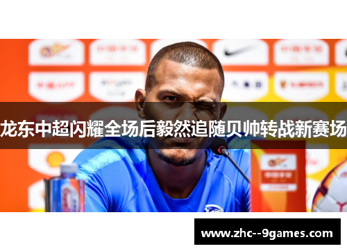 龙东中超闪耀全场后毅然追随贝帅转战新赛场